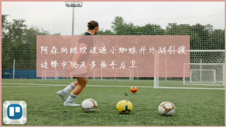 阿森纳继续追逐小蜘蛛并计划引援边锋中场及多面手后卫