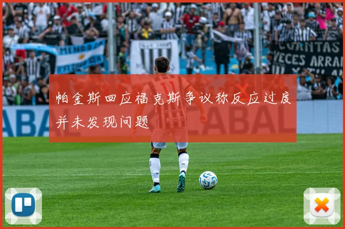 帕金斯回应福克斯争议称反应过度并未发现问题