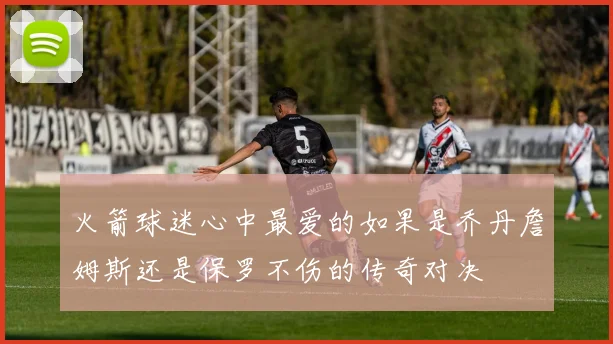 火箭球迷心中最爱的如果是乔丹詹姆斯还是保罗不伤的传奇对决